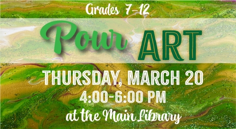 The Summit Pour Art - Grades 7-12, March 20th, 4-6pm, Main Library