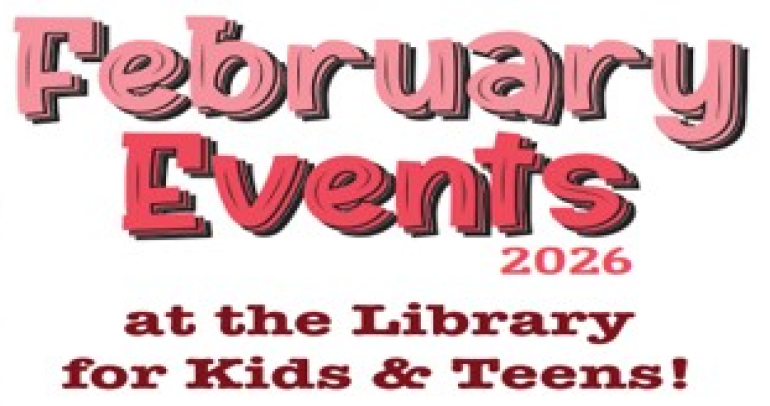 February Events 2026 at the library for kids and teens!